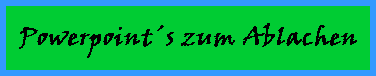 Powerpoint�s zum Ablachen